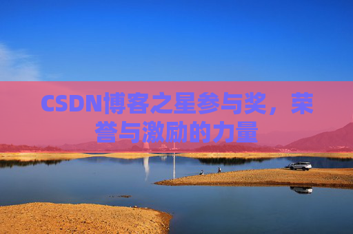 CSDN博客之星参与奖,荣誉与激励的力量